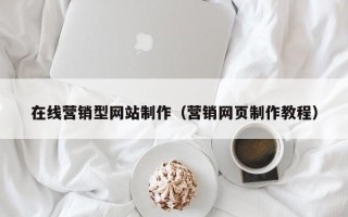 池州在线营销型网站制作（营销网页制作教程）