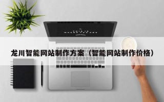 池州龙川智能网站制作方案（智能网站制作价格）