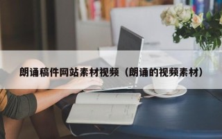池州朗诵稿件网站素材视频（朗诵的视频素材）