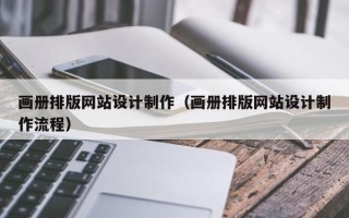 池州画册排版网站设计制作（画册排版网站设计制作流程）