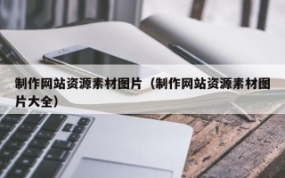 池州制作网站资源素材图片（制作网站资源素材图片大全）